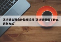 区块链公司会计处理流程[区块链提供了什么记账方式]