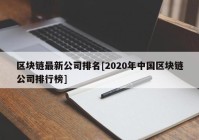 区块链最新公司排名[2020年中国区块链公司排行榜]