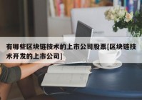 有哪些区块链技术的上市公司股票[区块链技术开发的上市公司]