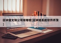 区块链文娱公司有哪些[区块链系统软件开发]