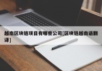 越南区块链项目有哪些公司[区块链越南语翻译]