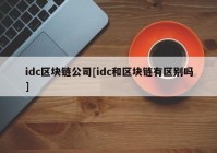 idc区块链公司[idc和区块链有区别吗]