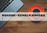 银信科技收购一家区块链公司[银信科技重组]