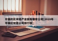 中国的区块链产业园有哪些公司[2020年中国区块链公司排行榜]