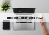 易居区块链公司招聘[易居企业ceo]