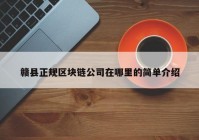 赣县正规区块链公司在哪里的简单介绍